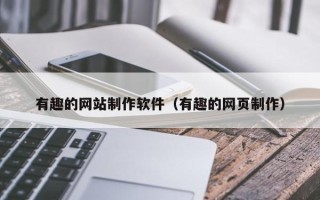 武汉有趣的网站制作软件（有趣的网页制作）